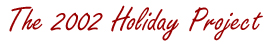 The 2002 Holiday Project